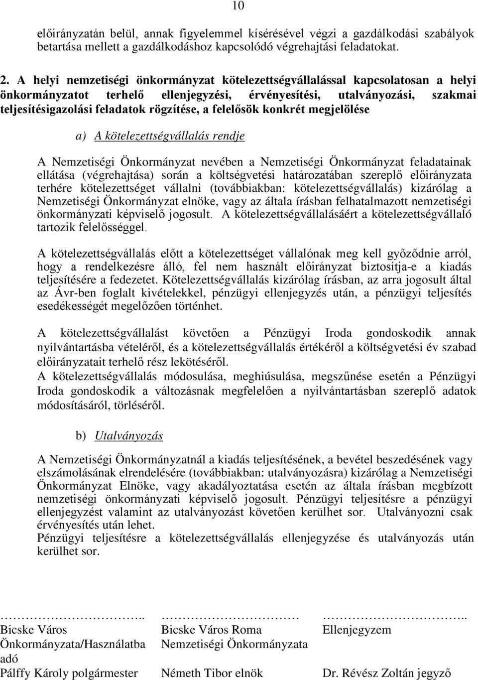 felelősök konkrét megjelölése a) A kötelezettségvállalás rendje A Nemzetiségi Önkormányzat nevében a Nemzetiségi Önkormányzat feladatainak ellátása (végrehajtása) során a költségvetési határozatában