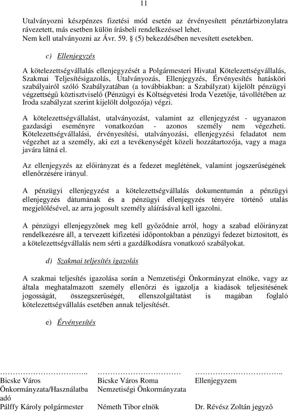 c) Ellenjegyzés A kötelezettségvállalás ellenjegyzését a Polgármesteri Hivatal Kötelezettségvállalás, Szakmai Teljesítésigazolás, Utalványozás, Ellenjegyzés, Érvényesítés hatásköri szabályairól szóló