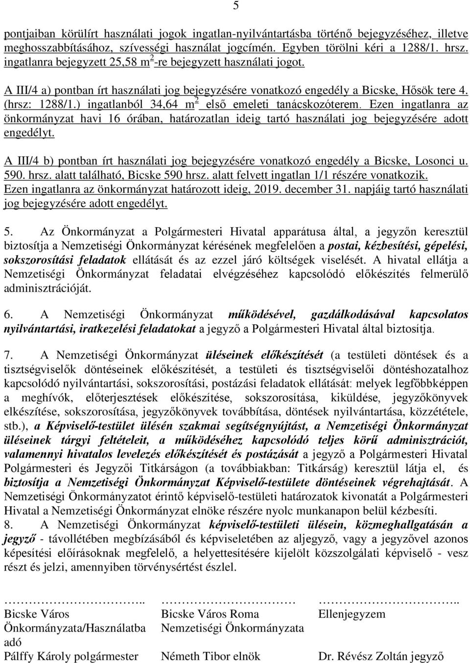 ) ingatlanból 34,64 m 2 első emeleti tanácskozóterem. Ezen ingatlanra az önkormányzat havi 16 órában, határozatlan ideig tartó használati jog bejegyzésére adott engedélyt.