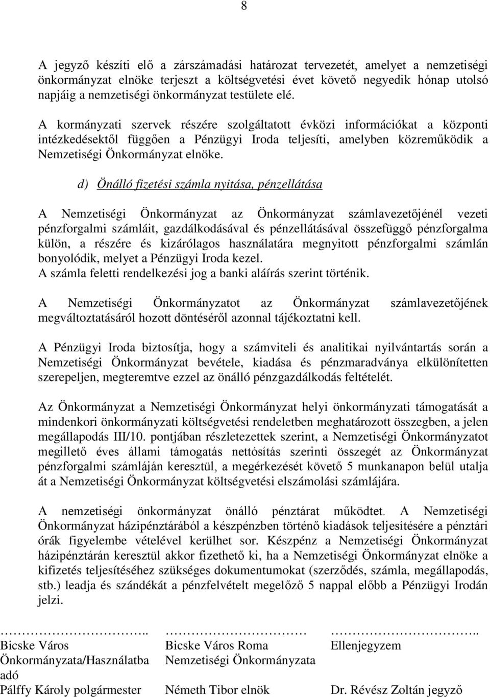 d) Önálló fizetési számla nyitása, pénzellátása A Nemzetiségi Önkormányzat az Önkormányzat számlavezetőjénél vezeti pénzforgalmi számláit, gazdálkodásával és pénzellátásával összefüggő pénzforgalma