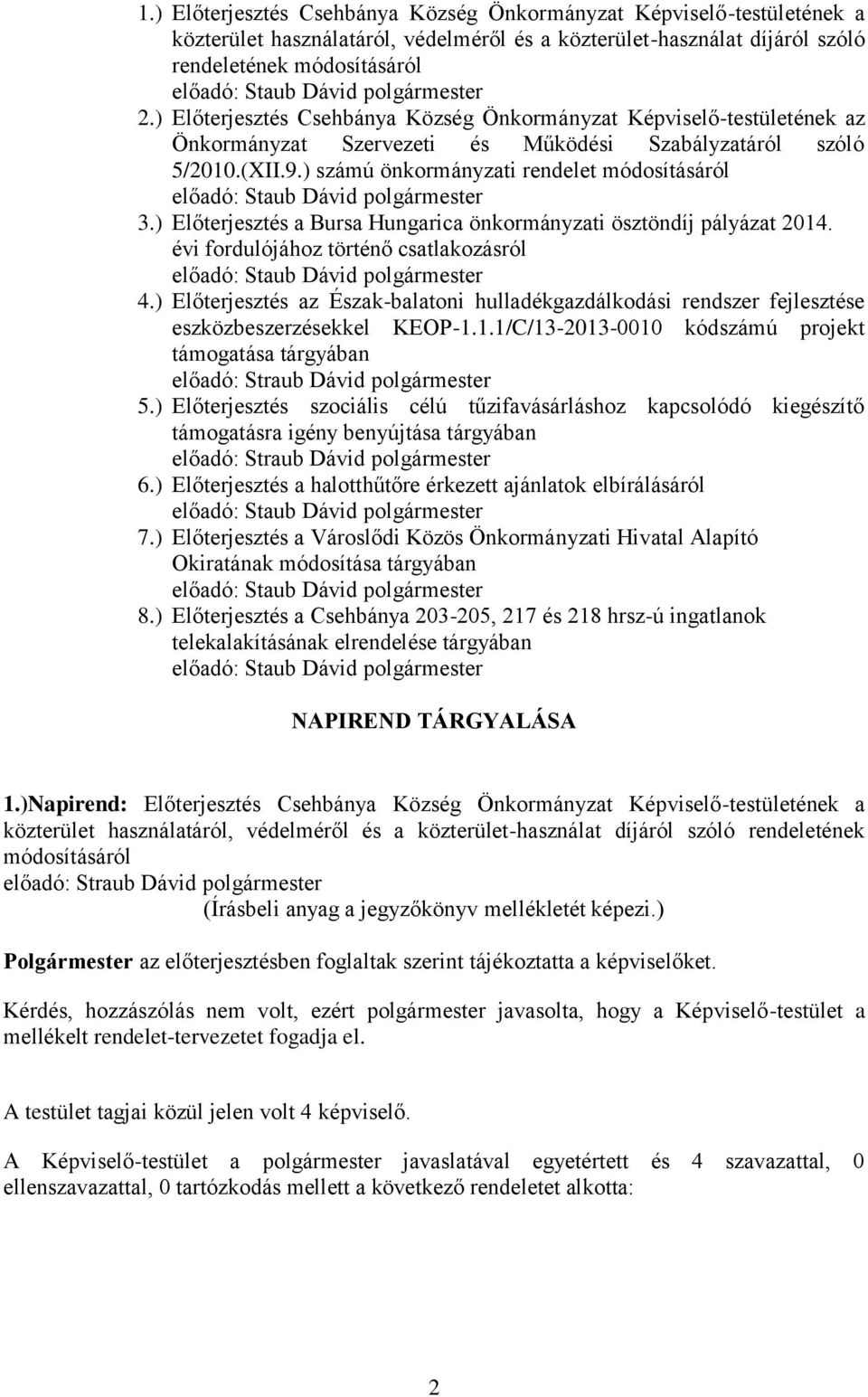 ) számú önkormányzati rendelet módosításáról előadó: Staub Dávid 3.) Előterjesztés a Bursa Hungarica önkormányzati ösztöndíj pályázat 2014.
