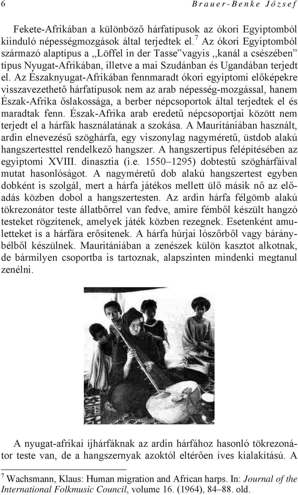 Az Északnyugat-Afrikában fennmaradt ókori egyiptomi előképekre visszavezethető hárfatípusok nem az arab népesség-mozgással, hanem Észak-Afrika őslakossága, a berber népcsoportok által terjedtek el és