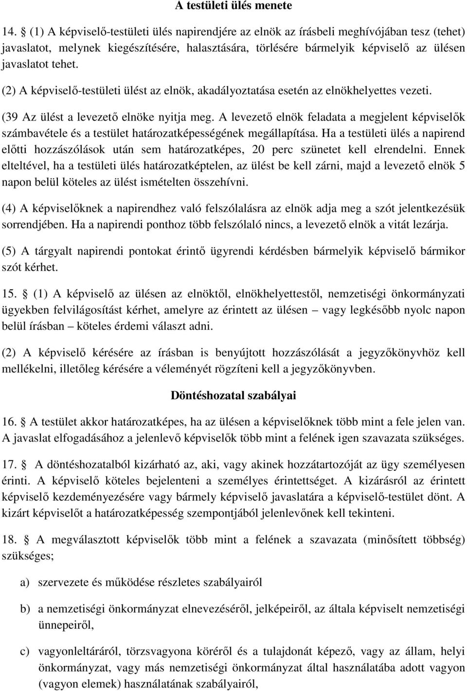 (2) A képviselő-testületi ülést az elnök, akadályoztatása esetén az elnökhelyettes vezeti. (39 Az ülést a levezető elnöke nyitja meg.