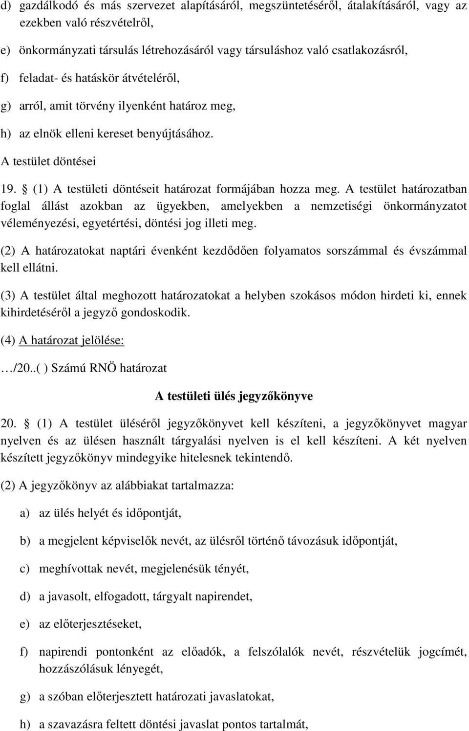 (1) A testületi döntéseit határozat formájában hozza meg.