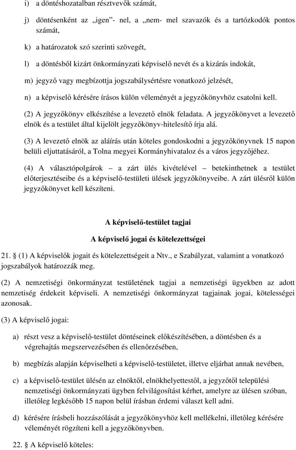 (2) A jegyzőkönyv elkészítése a levezető elnök feladata. A jegyzőkönyvet a levezető elnök és a testület által kijelölt jegyzőkönyv-hitelesítő írja alá.