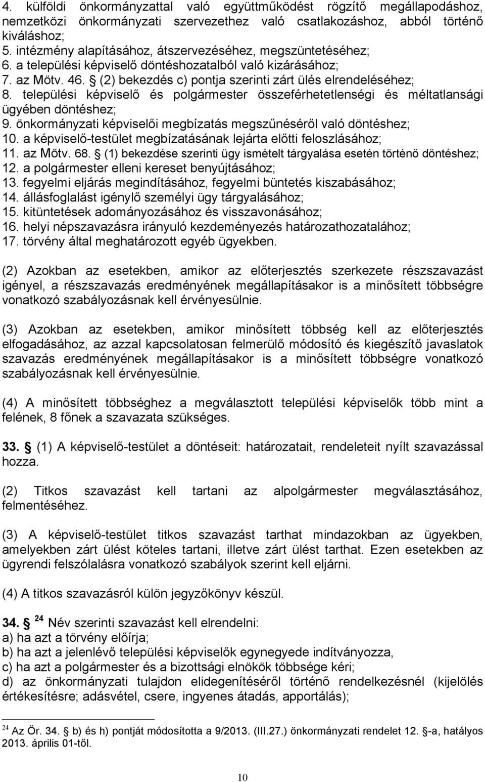 települési képviselő és polgármester összeférhetetlenségi és méltatlansági ügyében döntéshez; 9. önkormányzati képviselői megbízatás megszűnéséről való döntéshez; 10.