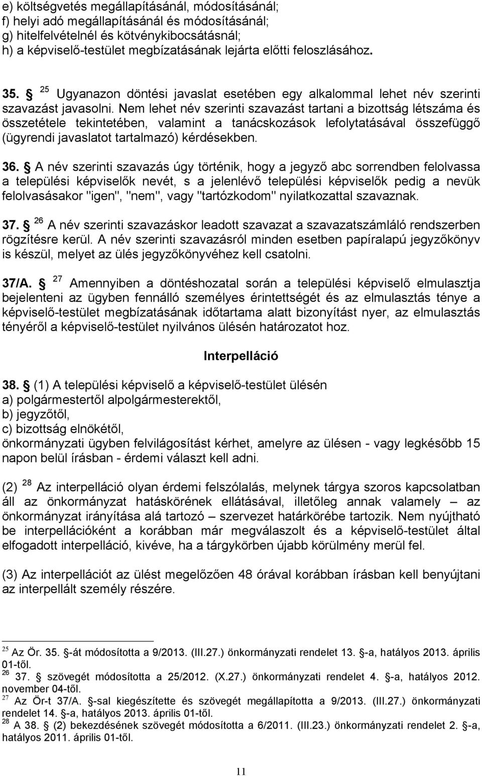 Nem lehet név szerinti szavazást tartani a bizottság létszáma és összetétele tekintetében, valamint a tanácskozások lefolytatásával összefüggő (ügyrendi javaslatot tartalmazó) kérdésekben. 36.