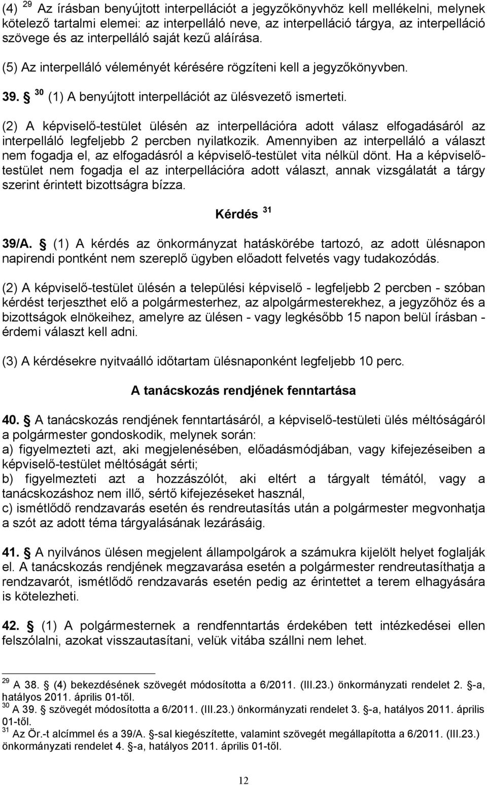 (2) A képviselő-testület ülésén az interpellációra adott válasz elfogadásáról az interpelláló legfeljebb 2 percben nyilatkozik.