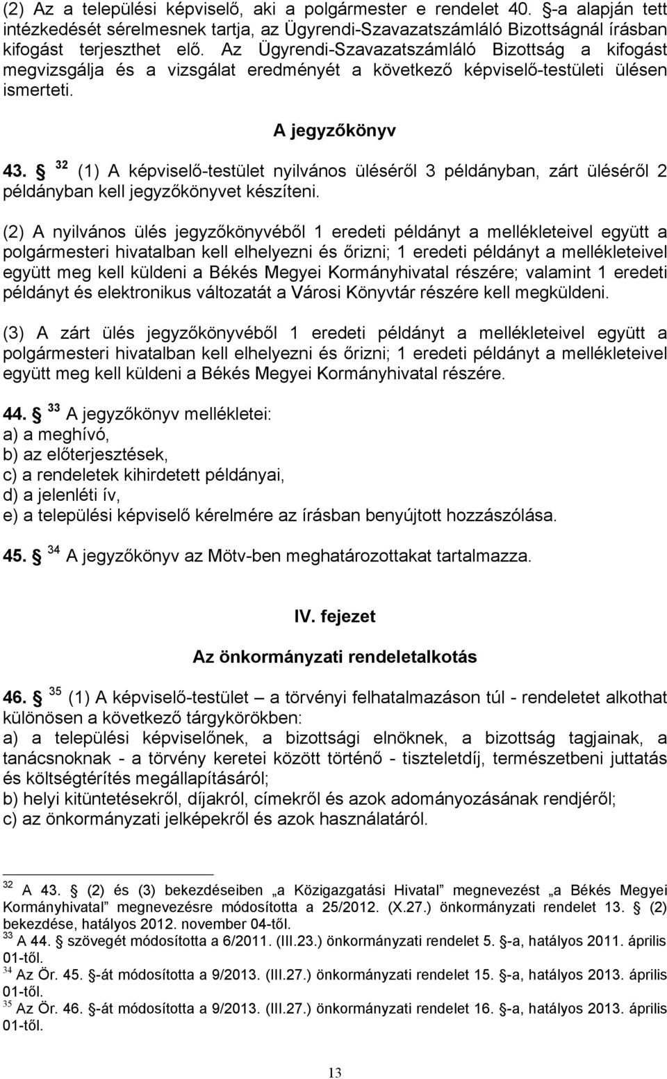 32 (1) A képviselő-testület nyilvános üléséről 3 példányban, zárt üléséről 2 példányban kell jegyzőkönyvet készíteni.
