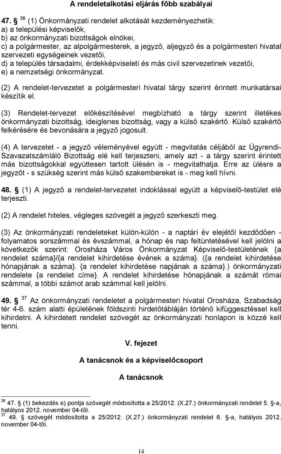 polgármesteri hivatal szervezeti egységeinek vezetői, d) a település társadalmi, érdekképviseleti és más civil szervezetinek vezetői, e) a nemzetségi önkormányzat.