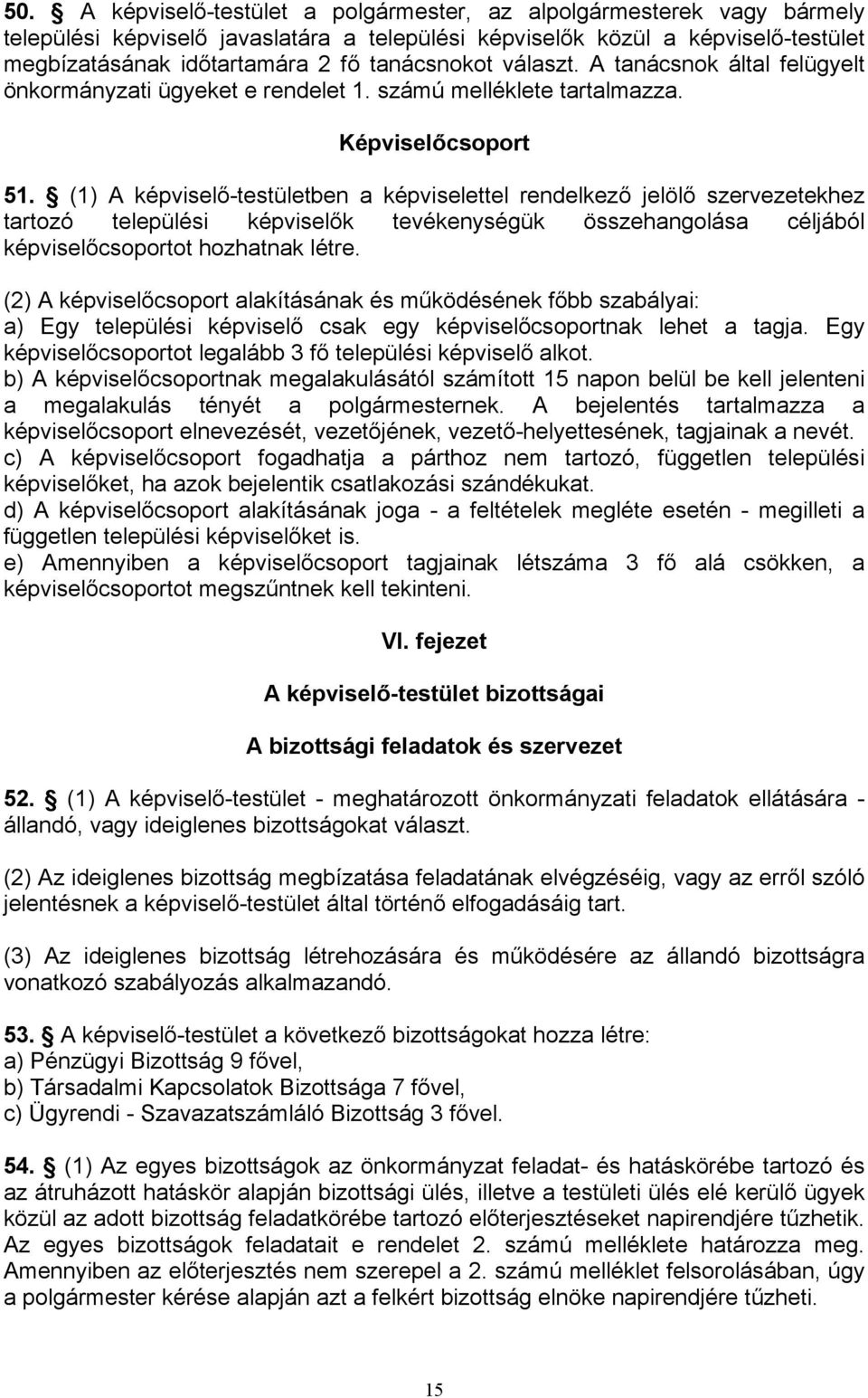 (1) A képviselő-testületben a képviselettel rendelkező jelölő szervezetekhez tartozó települési képviselők tevékenységük összehangolása céljából képviselőcsoportot hozhatnak létre.