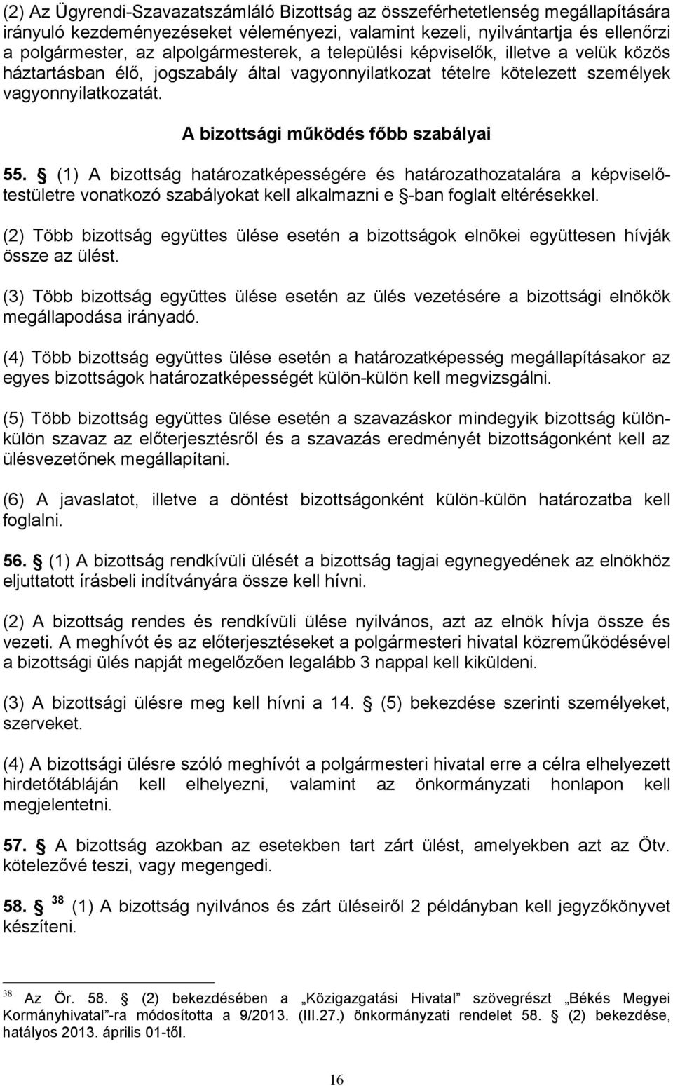 A bizottsági működés főbb szabályai 55. (1) A bizottság határozatképességére és határozathozatalára a képviselőtestületre vonatkozó szabályokat kell alkalmazni e -ban foglalt eltérésekkel.