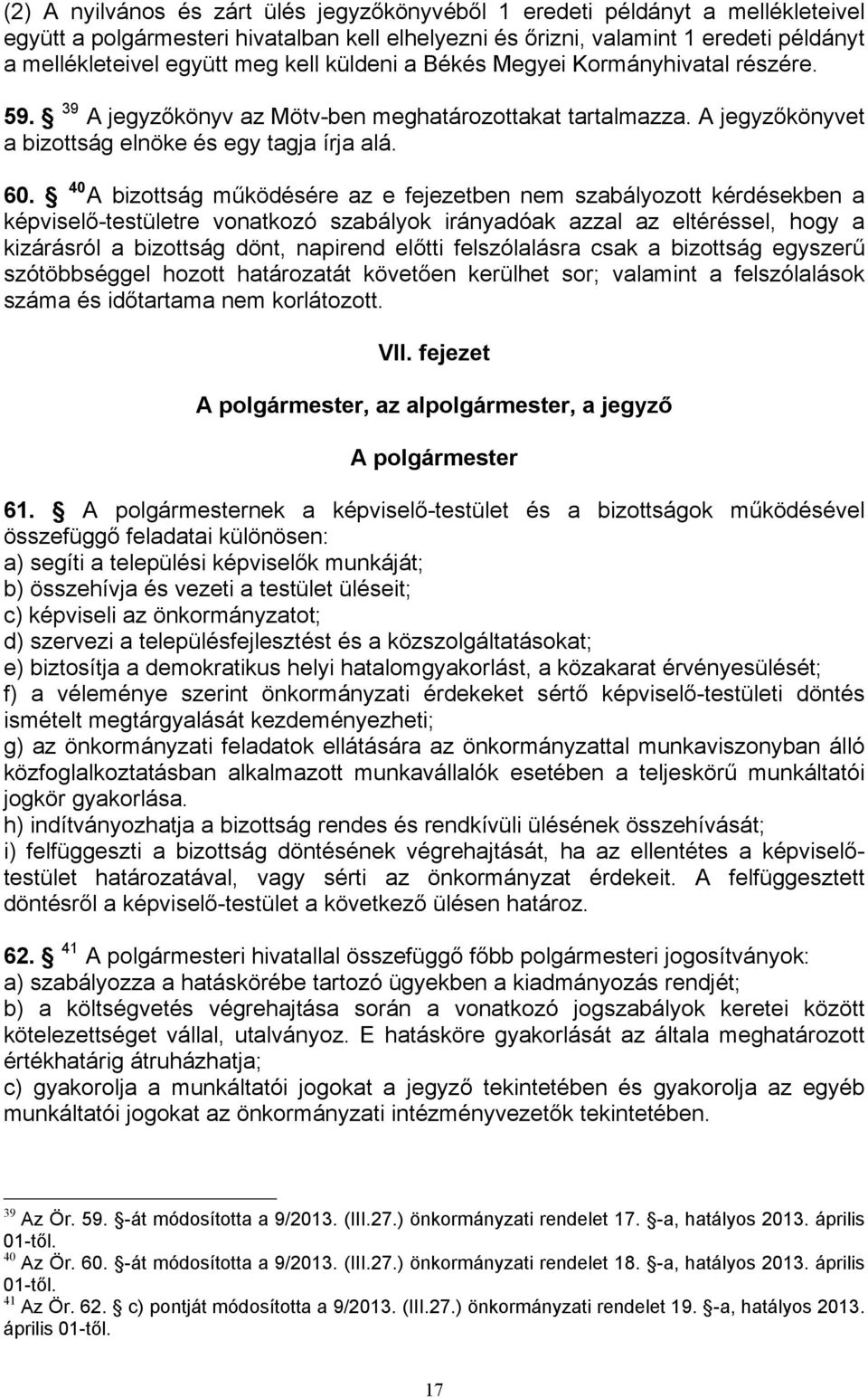 40 A bizottság működésére az e fejezetben nem szabályozott kérdésekben a képviselő-testületre vonatkozó szabályok irányadóak azzal az eltéréssel, hogy a kizárásról a bizottság dönt, napirend előtti