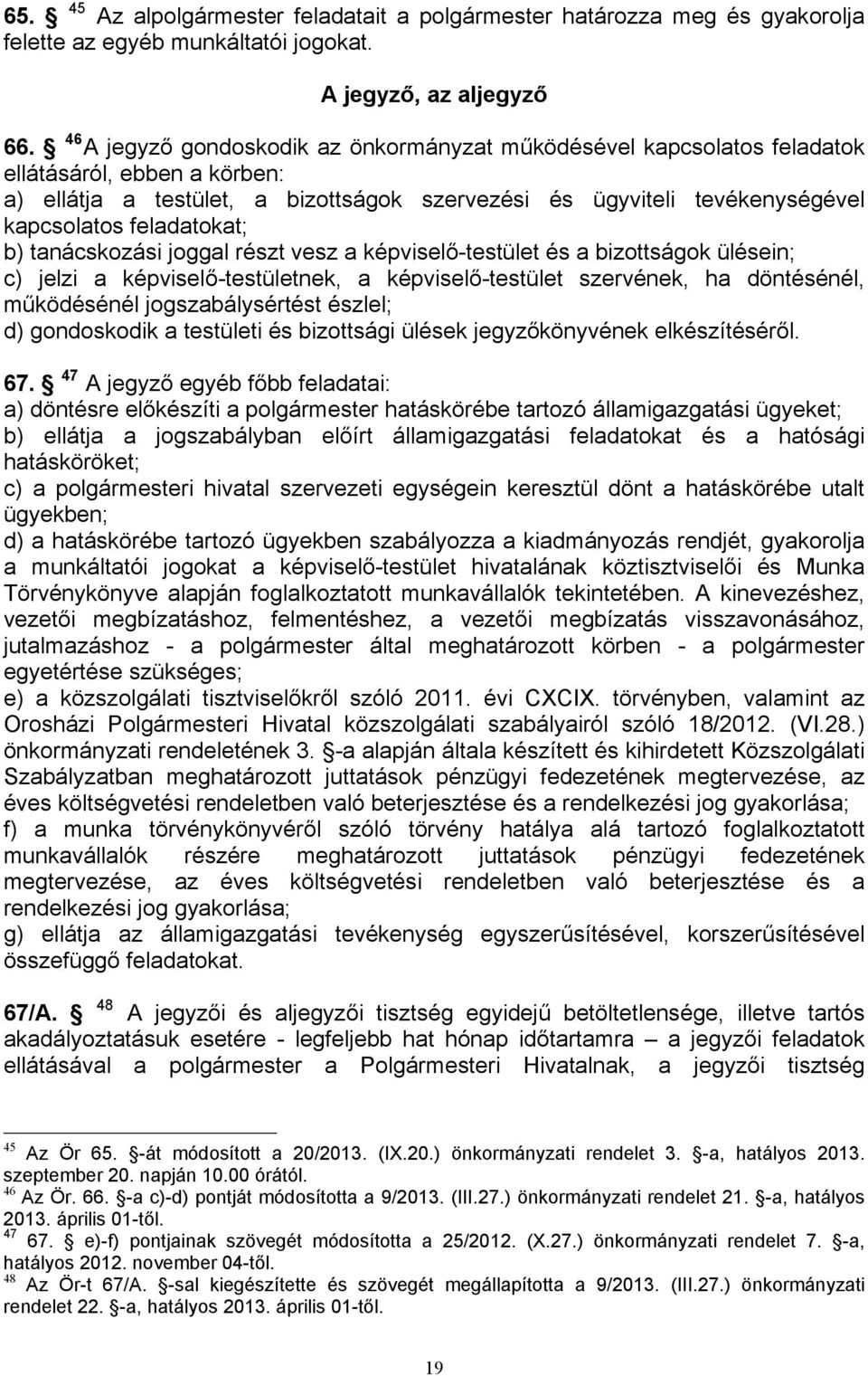 feladatokat; b) tanácskozási joggal részt vesz a képviselő-testület és a bizottságok ülésein; c) jelzi a képviselő-testületnek, a képviselő-testület szervének, ha döntésénél, működésénél