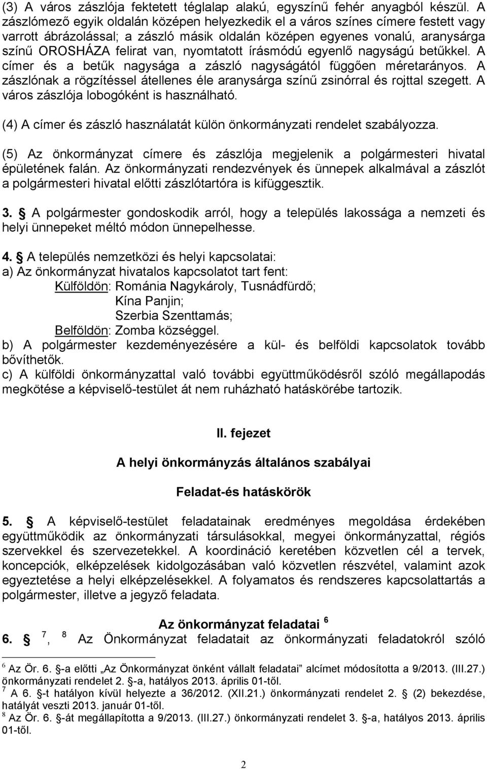 nyomtatott írásmódú egyenlő nagyságú betűkkel. A címer és a betűk nagysága a zászló nagyságától függően méretarányos.