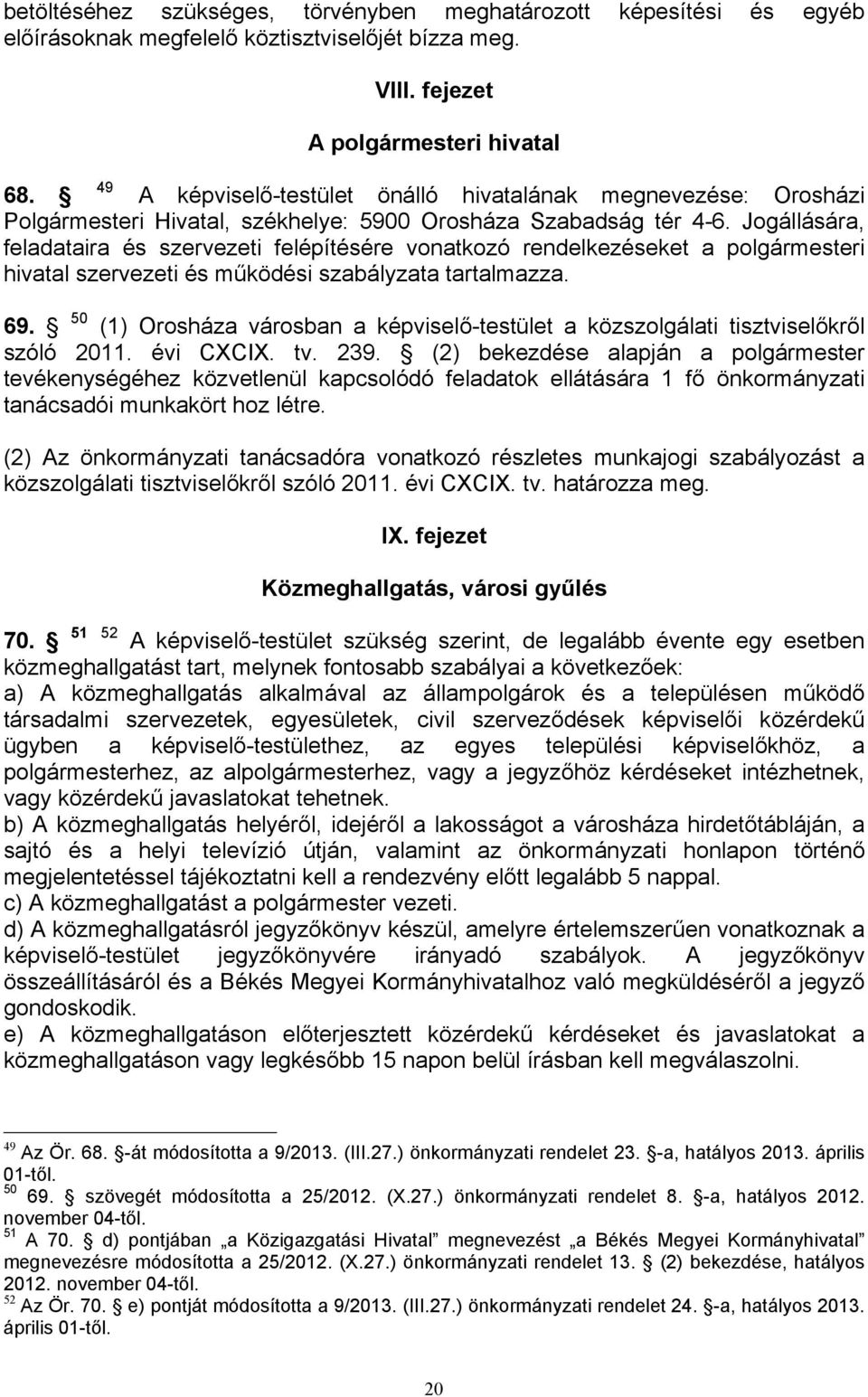 Jogállására, feladataira és szervezeti felépítésére vonatkozó rendelkezéseket a polgármesteri hivatal szervezeti és működési szabályzata tartalmazza. 69.