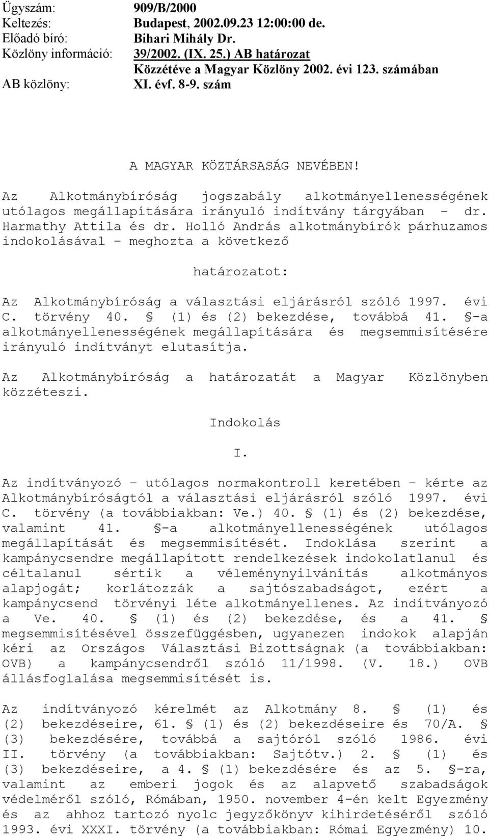 Holló András k párhuzamos indokolásával meghozta a következő határozatot: Az Alkotmánybíróság a választási eljárásról szóló 1997. évi C. törvény 40. (1) és (2) bekezdése, továbbá 41.