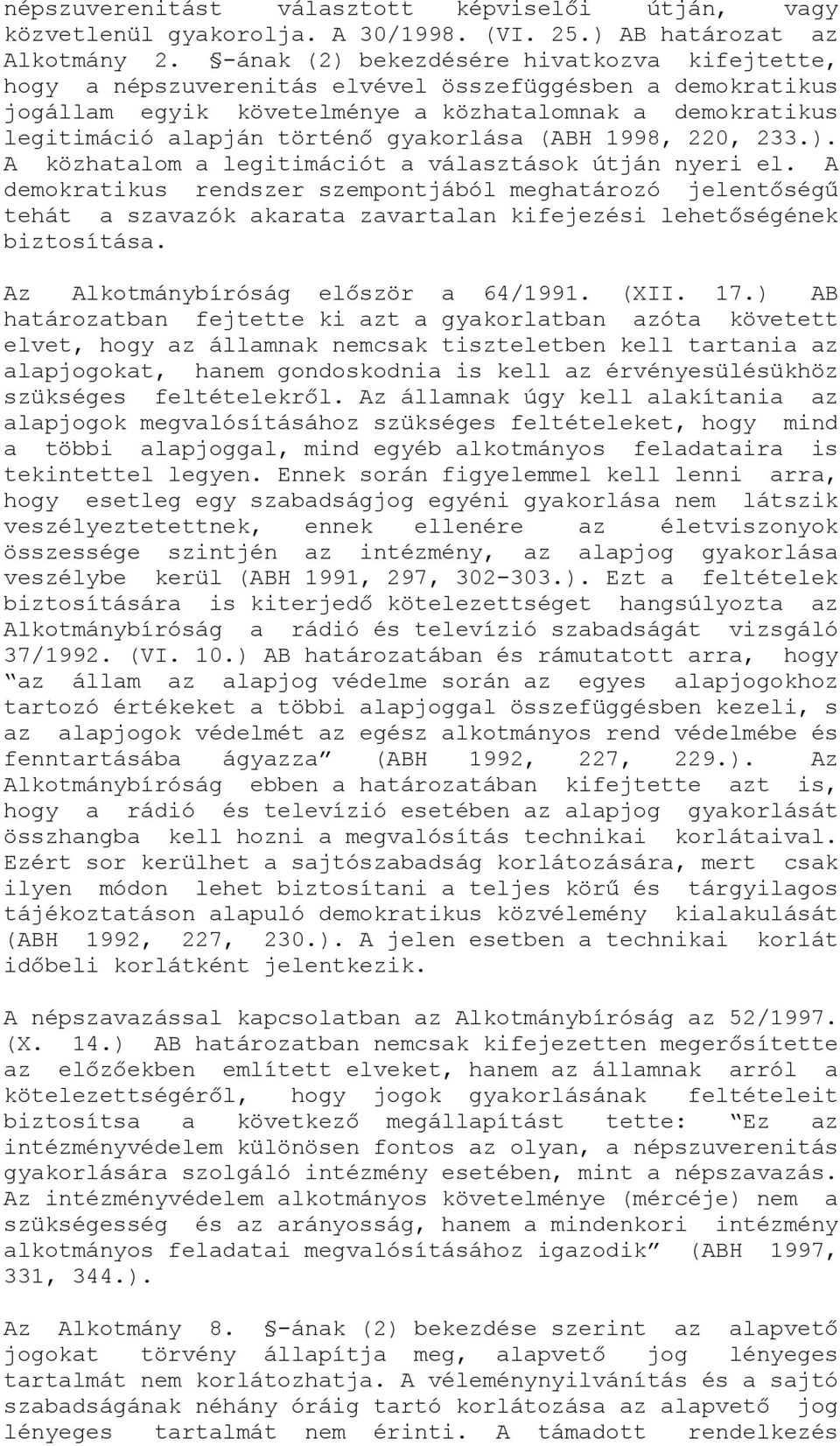 gyakorlása (ABH 1998, 220, 233.). A közhatalom a legitimációt a választások útján nyeri el.