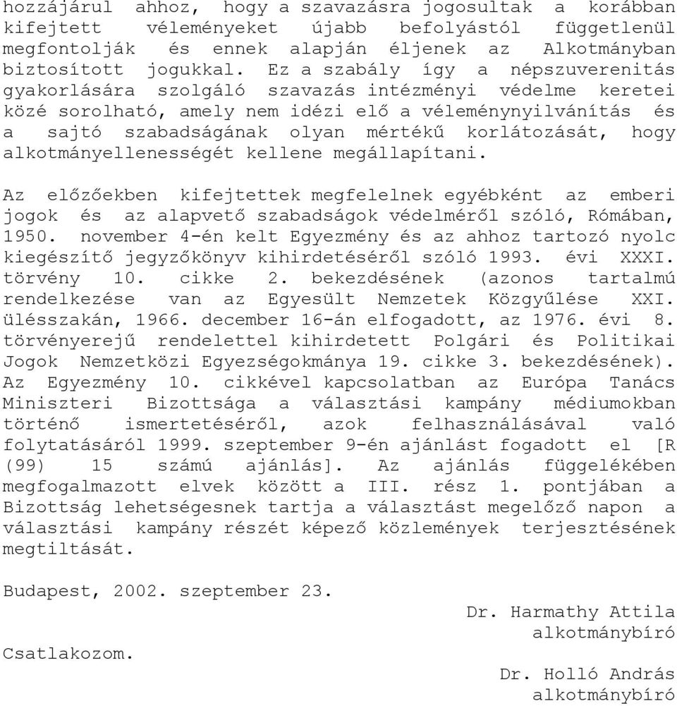 korlátozását, hogy alkotmányellenességét kellene megállapítani. Az előzőekben kifejtettek megfelelnek egyébként az emberi jogok és az alapvető szabadságok védelméről szóló, Rómában, 1950.
