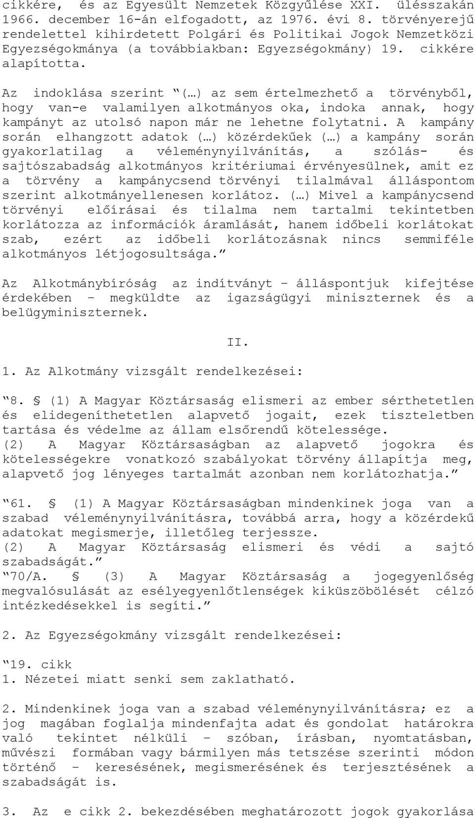 Az indoklása szerint ( ) az sem értelmezhető a törvényből, hogy van-e valamilyen alkotmányos oka, indoka annak, hogy kampányt az utolsó napon már ne lehetne folytatni.