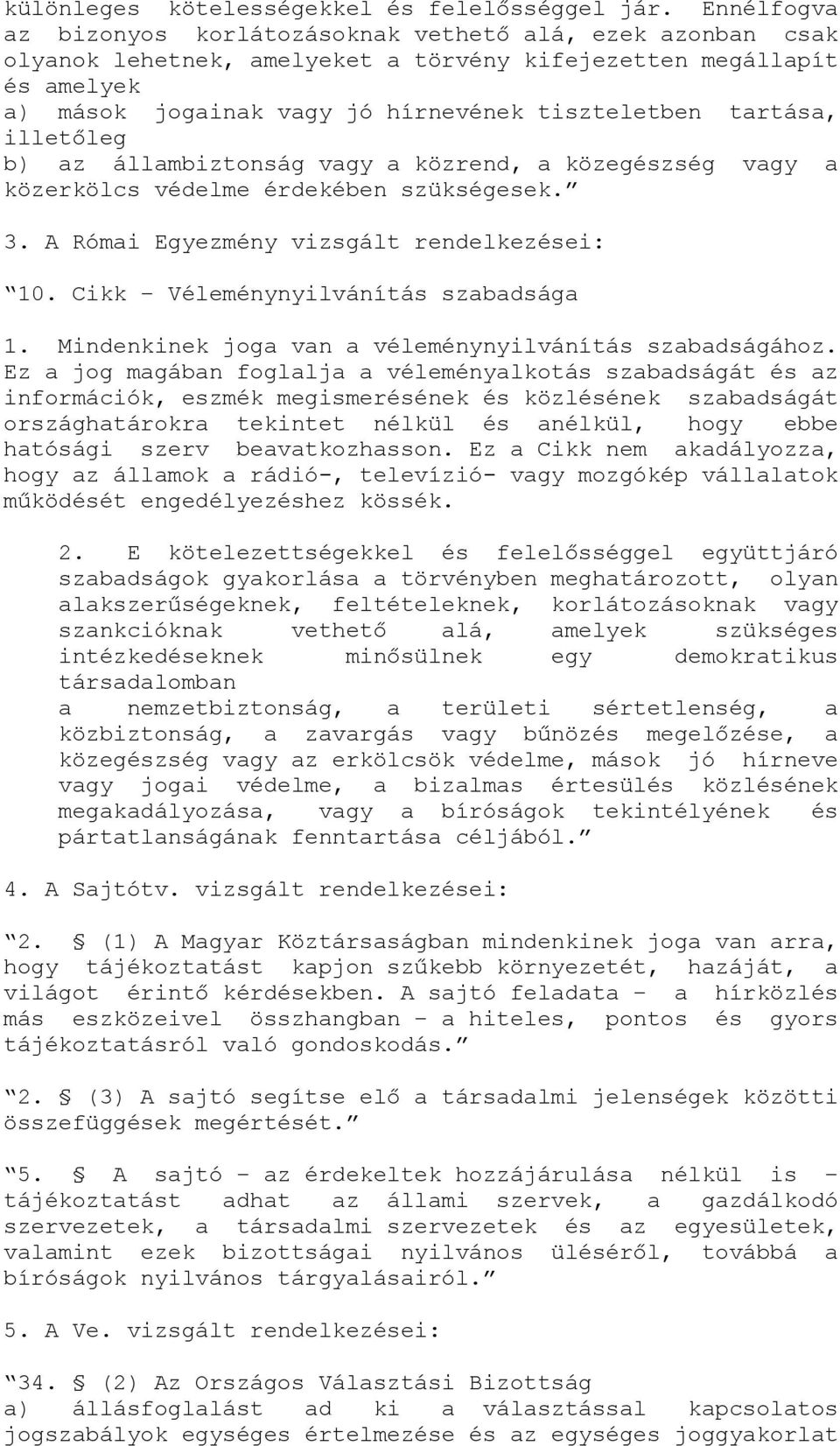 tartása, illetőleg b) az állambiztonság vagy a közrend, a közegészség vagy a közerkölcs védelme érdekében szükségesek. 3. A Római Egyezmény vizsgált rendelkezései: 10.
