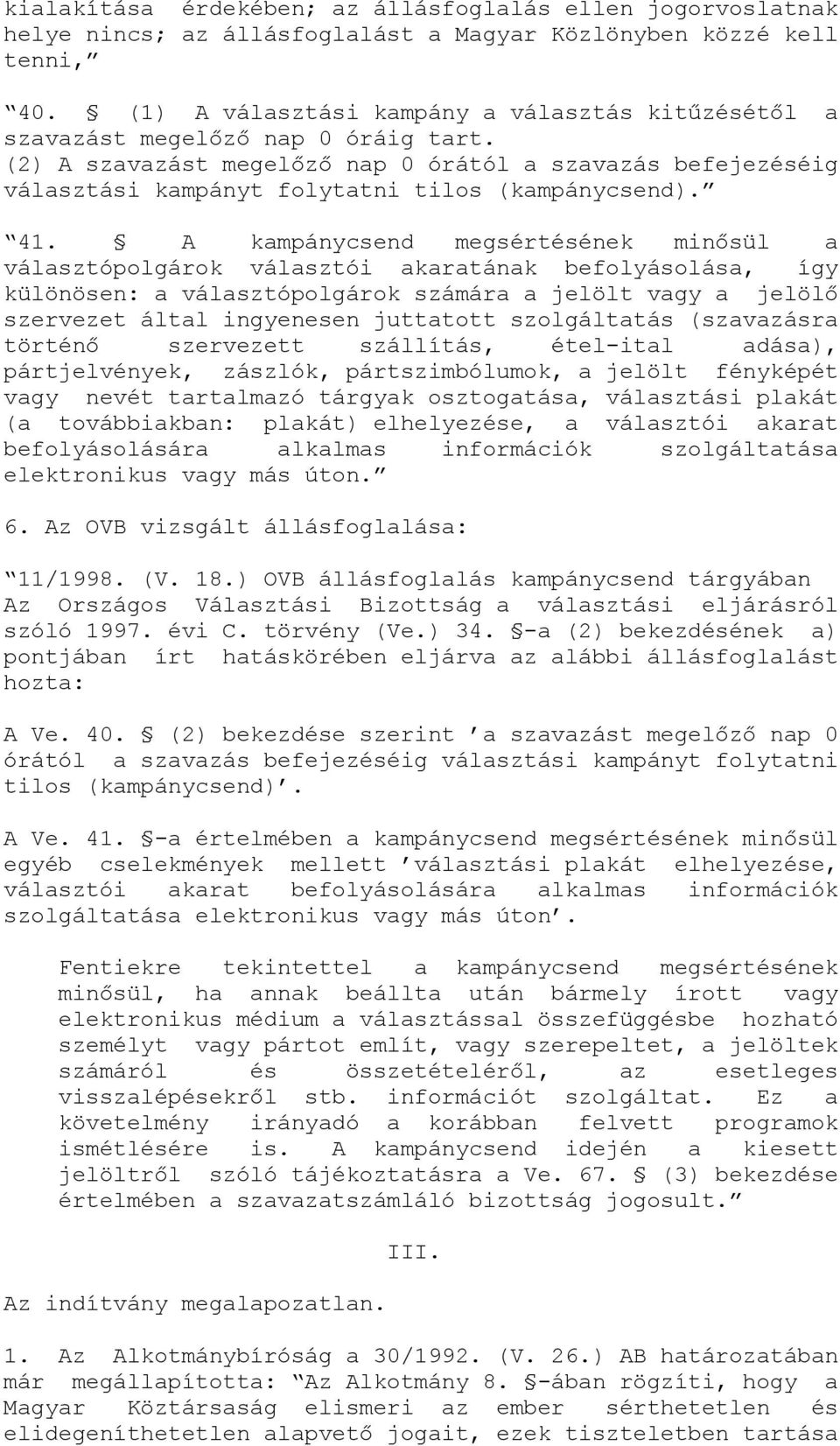 (2) A szavazást megelőző nap 0 órától a szavazás befejezéséig választási kampányt folytatni tilos (kampánycsend). 41.