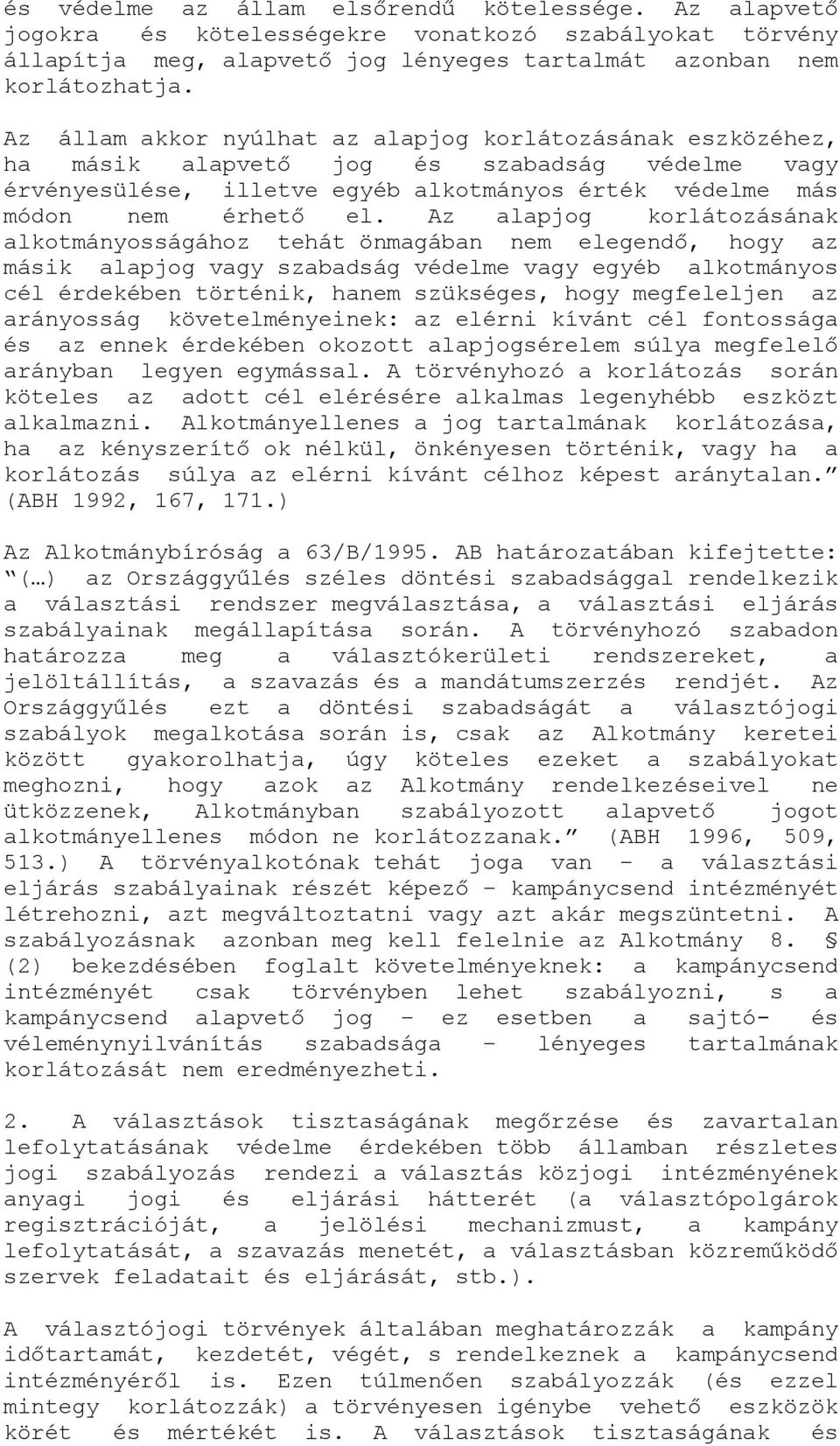 Az alapjog korlátozásának alkotmányosságához tehát önmagában nem elegendő, hogy az másik alapjog vagy szabadság védelme vagy egyéb alkotmányos cél érdekében történik, hanem szükséges, hogy
