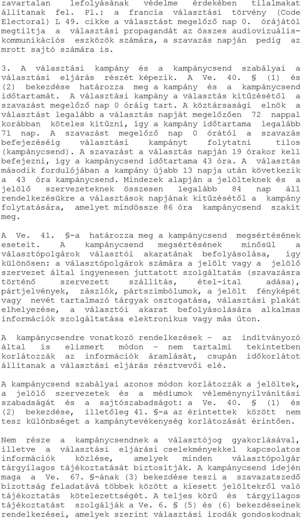 A választási kampány és a kampánycsend szabályai a választási eljárás részét képezik. A Ve. 40. (1) és (2) bekezdése határozza meg a kampány és a kampánycsend időtartamát.