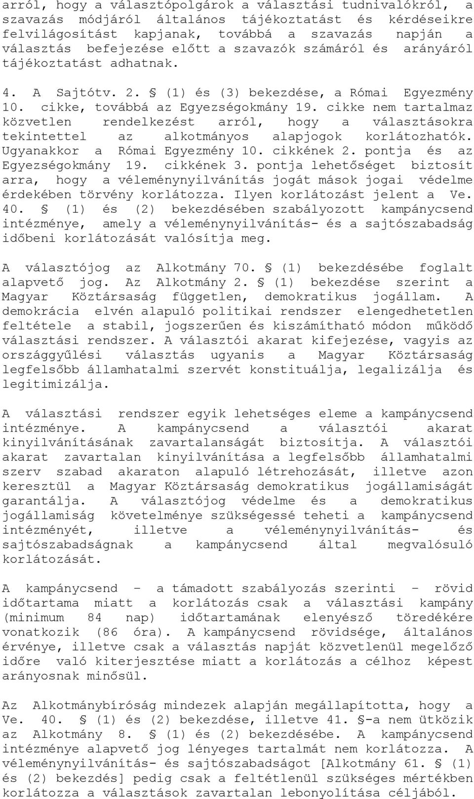 cikke nem tartalmaz közvetlen rendelkezést arról, hogy a választásokra tekintettel az alkotmányos alapjogok korlátozhatók. Ugyanakkor a Római Egyezmény 10. cikkének 2. pontja és az Egyezségokmány 19.