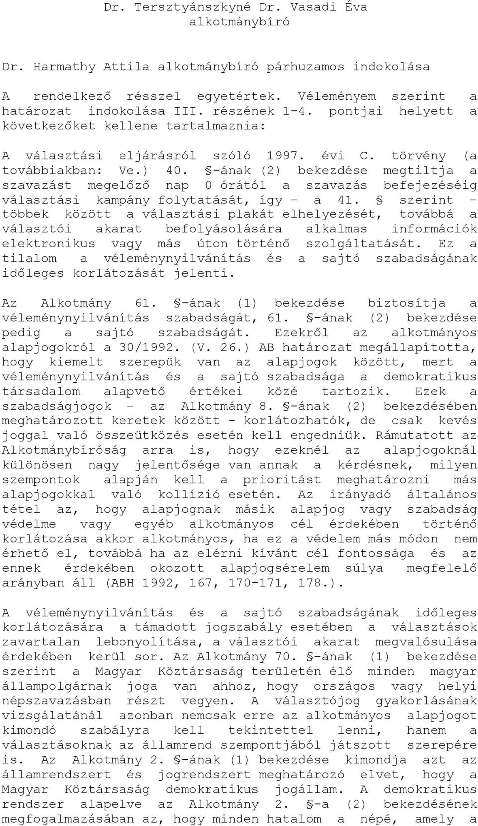 -ának (2) bekezdése megtiltja a szavazást megelőző nap 0 órától a szavazás befejezéséig választási kampány folytatását, így a 41.