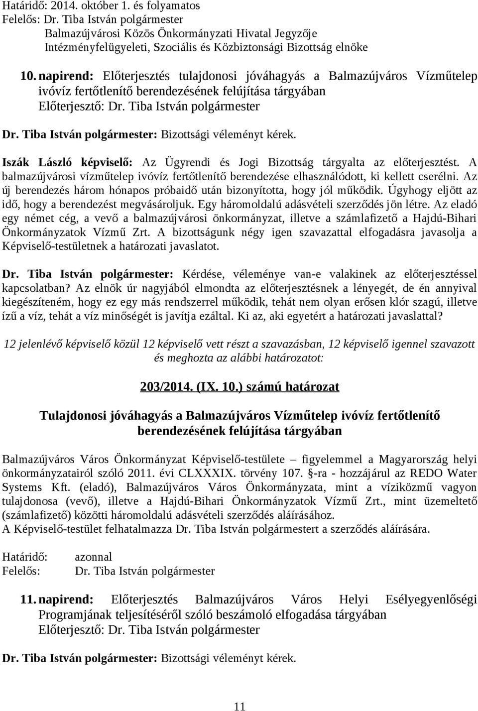 Iszák László képviselő: Az Ügyrendi és Jogi Bizottság tárgyalta az előterjesztést. A balmazújvárosi vízműtelep ivóvíz fertőtlenítő berendezése elhasználódott, ki kellett cserélni.