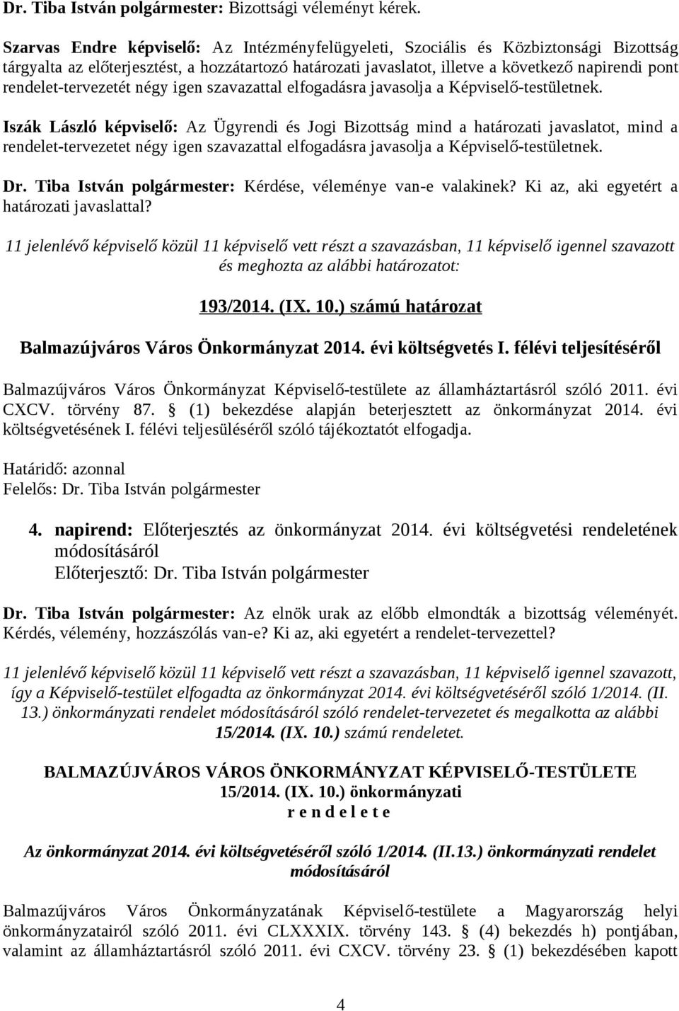 rendelet-tervezetét négy igen szavazattal elfogadásra javasolja a Képviselő-testületnek.