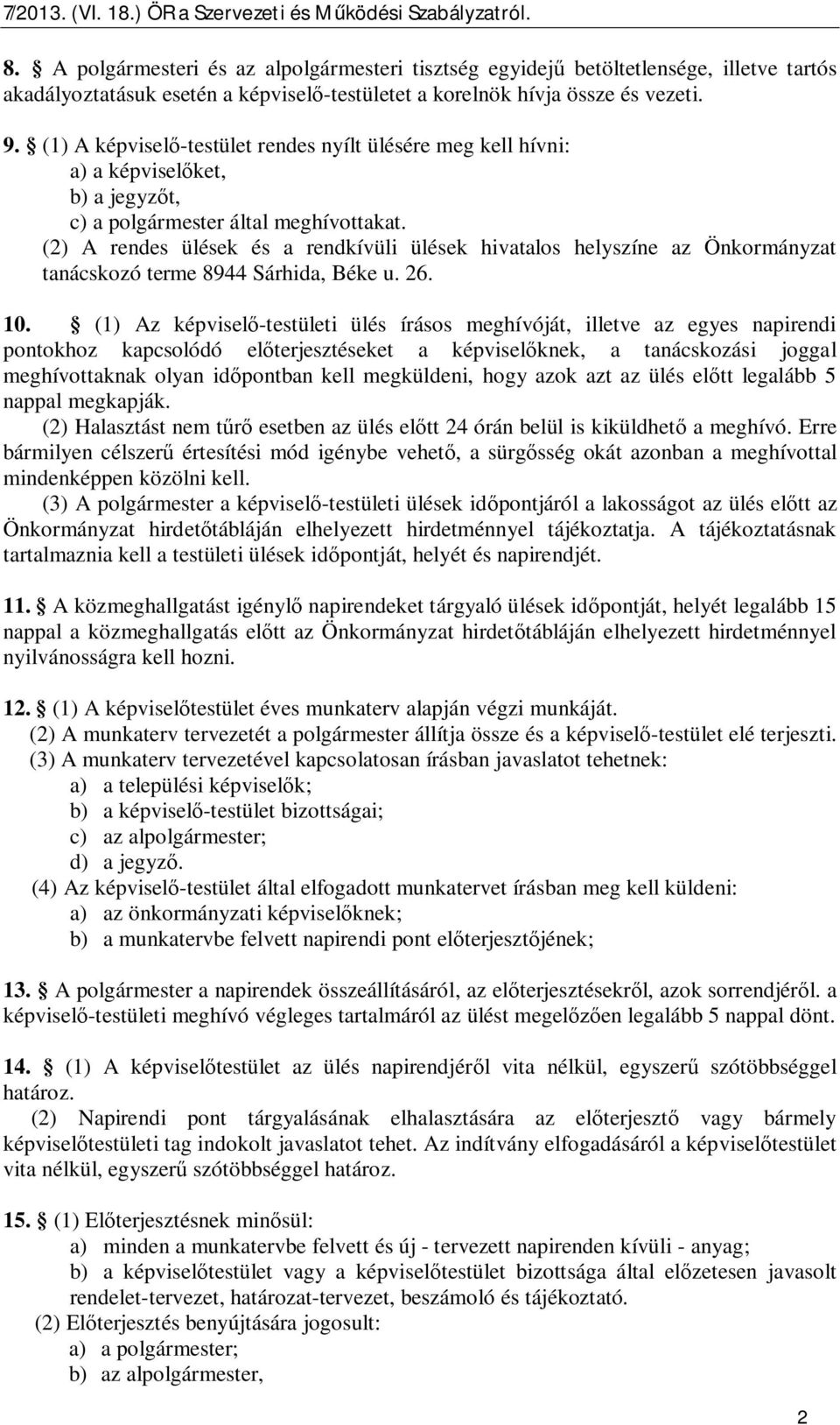 (2) A rendes ülések és a rendkívüli ülések hivatalos helyszíne az Önkormányzat tanácskozó terme 8944 Sárhida, Béke u. 26. 10.