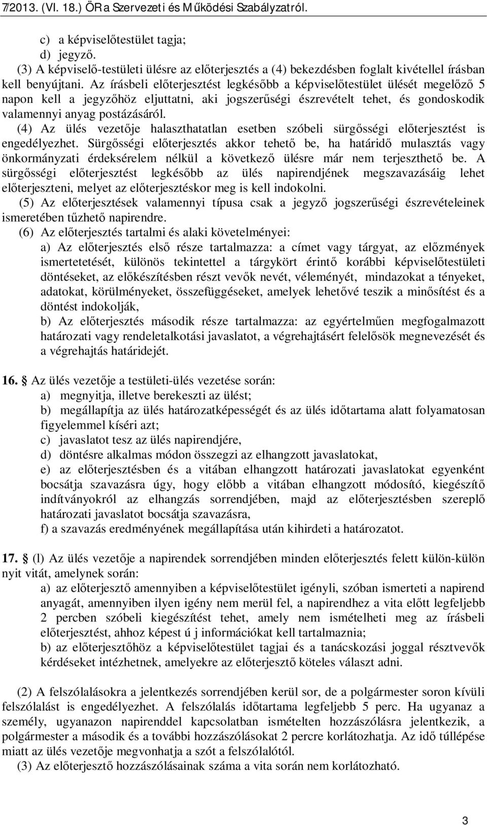 (4) Az ülés vezet je halaszthatatlan esetben szóbeli sürg sségi el terjesztést is engedélyezhet.