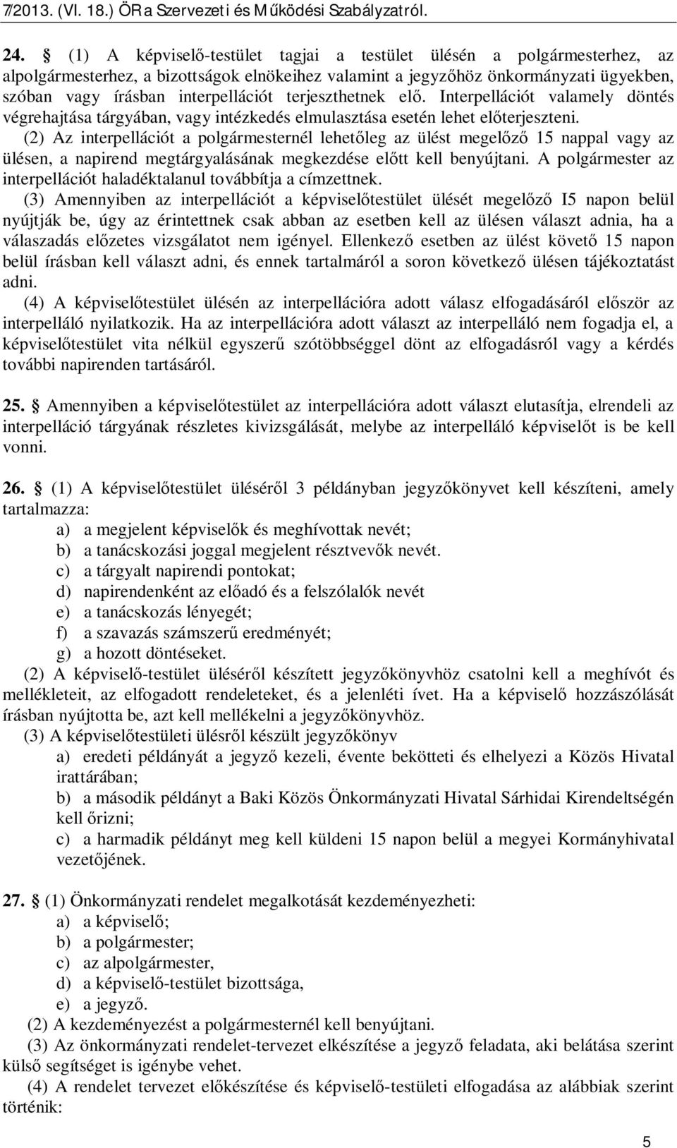(2) Az interpellációt a polgármesternél lehet leg az ülést megel 15 nappal vagy az ülésen, a napirend megtárgyalásának megkezdése el tt kell benyújtani.