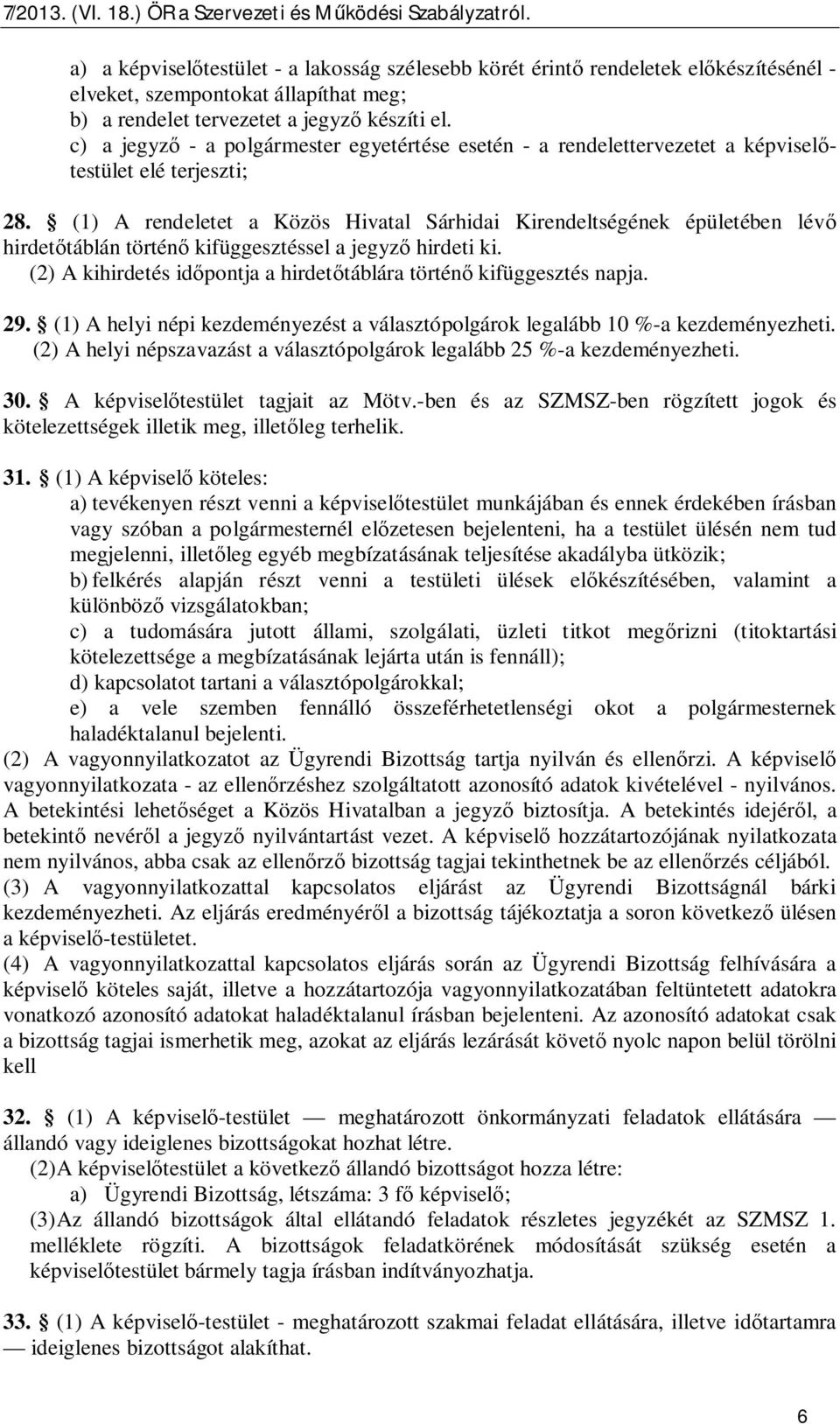 (1) A rendeletet a Közös Hivatal Sárhidai Kirendeltségének épületében lév hirdet táblán történ kifüggesztéssel a jegyz hirdeti ki.