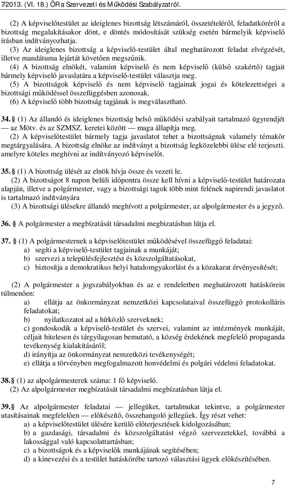 (4) A bizottság elnökét, valamint képvisel és nem képvisel (küls szakért ) tagjait bármely képvisel javaslatára a képvisel -testület választja meg.