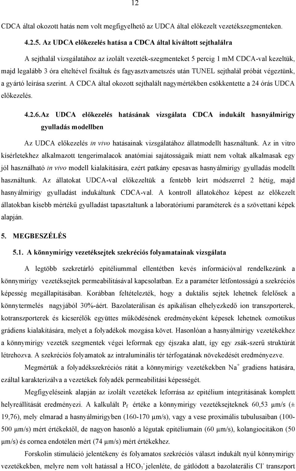 fagyasztvametszés után TUNEL sejthalál próbát végeztünk, a gyártó leírása szerint. A CDCA által okozott sejthalált nagymértékben csökkentette a 24 órás UDCA előkezelés. 4.2.6.