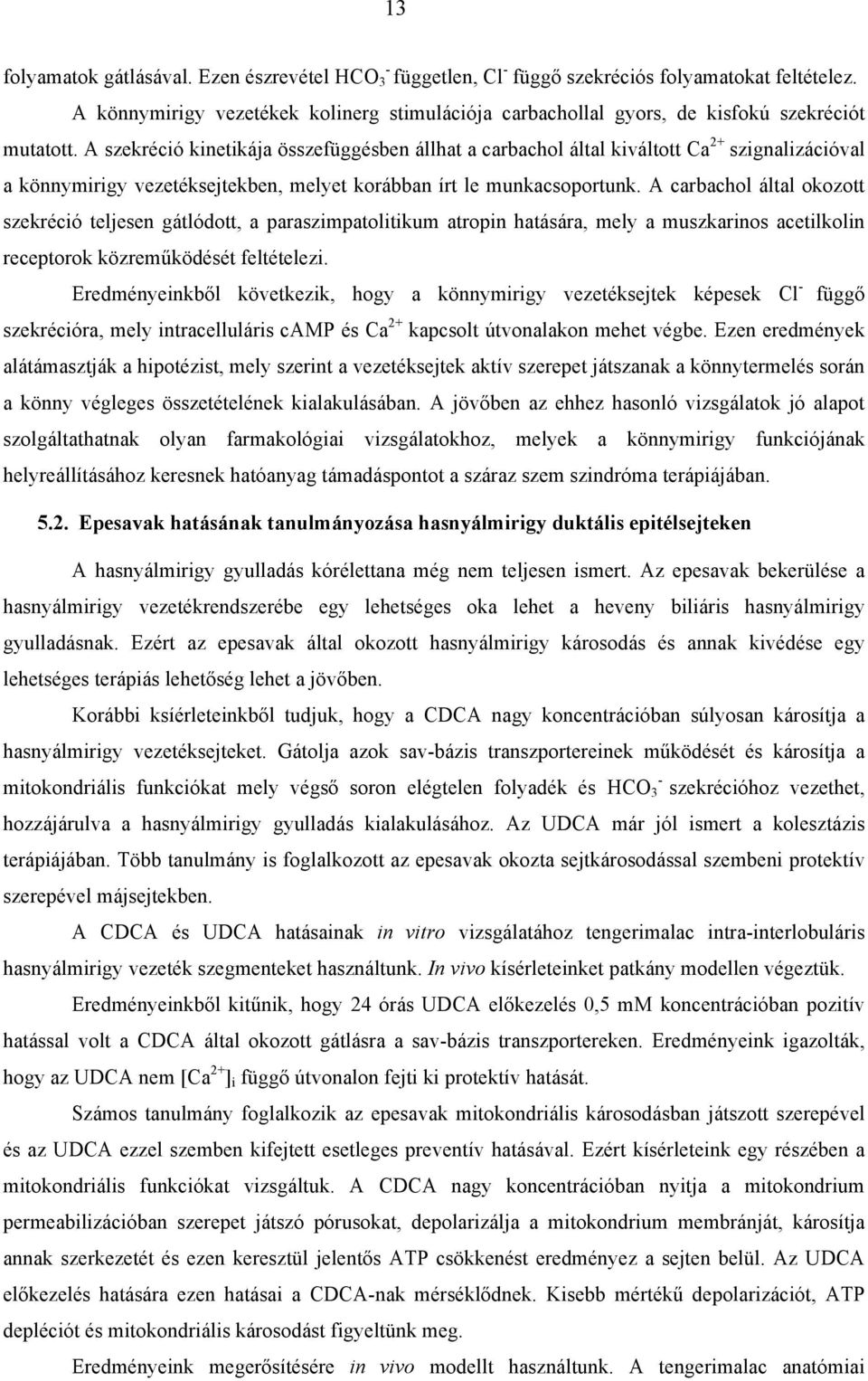 A szekréció kinetikája összefüggésben állhat a carbachol által kiváltott Ca 2+ szignalizációval a könnymirigy vezetéksejtekben, melyet korábban írt le munkacsoportunk.
