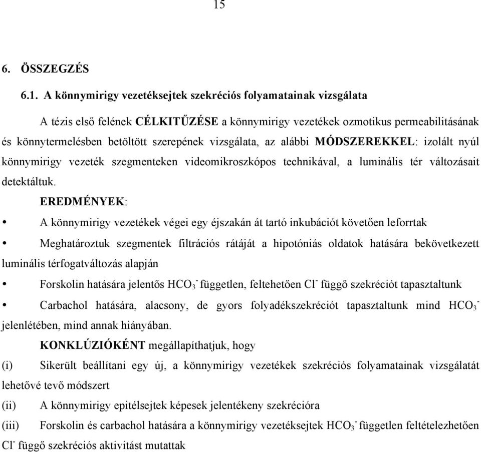 EREDMÉNYEK: A könnymirigy vezetékek végei egy éjszakán át tartó inkubációt követően leforrtak Meghatároztuk szegmentek filtrációs rátáját a hipotóniás oldatok hatására bekövetkezett luminális