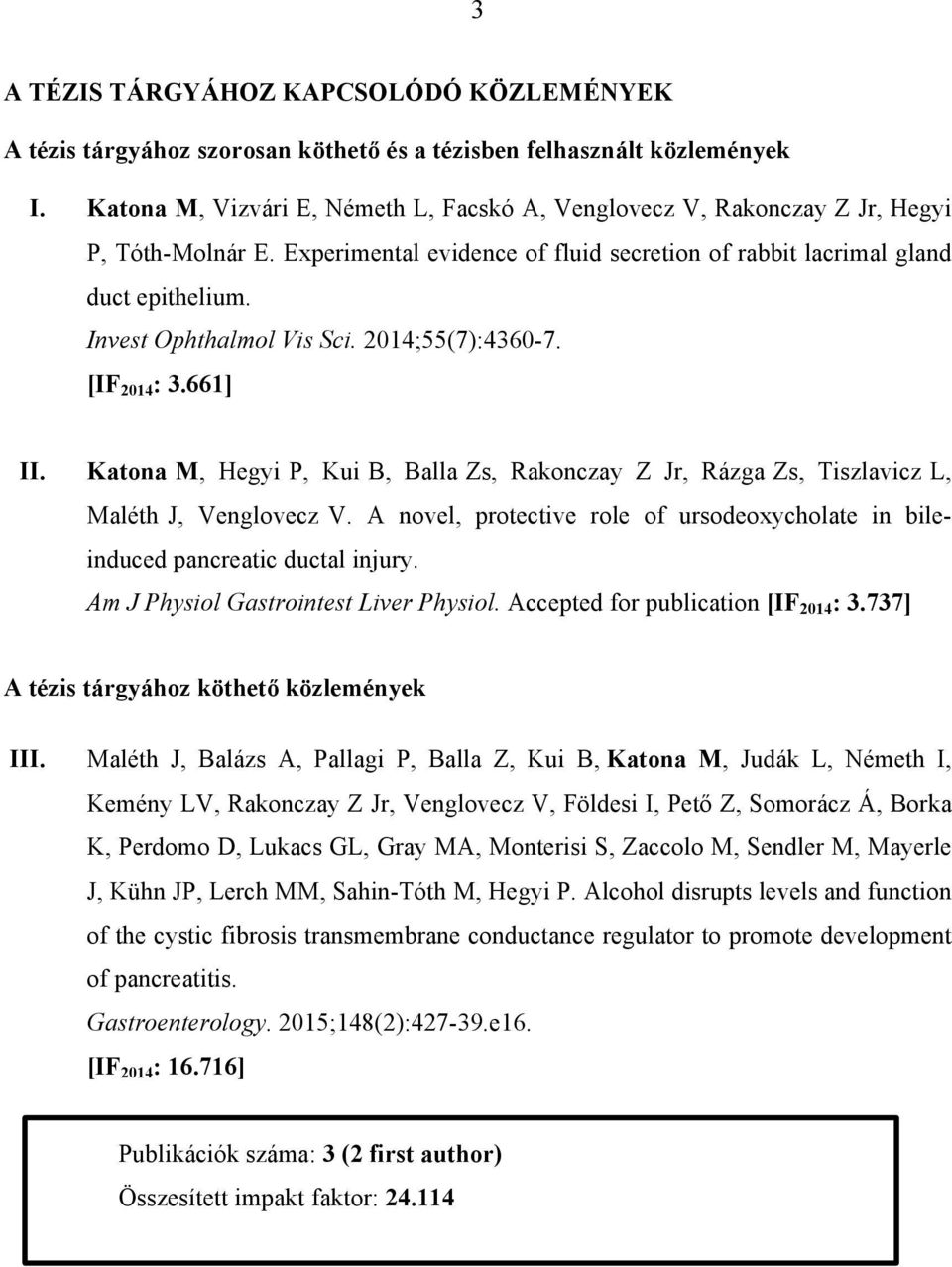 Invest Ophthalmol Vis Sci. 2014;55(7):43607. [IF 2014 : 3.661] II. Katona M, Hegyi P, Kui B, Balla Zs, Rakonczay Z Jr, Rázga Zs, Tiszlavicz L, Maléth J, Venglovecz V.