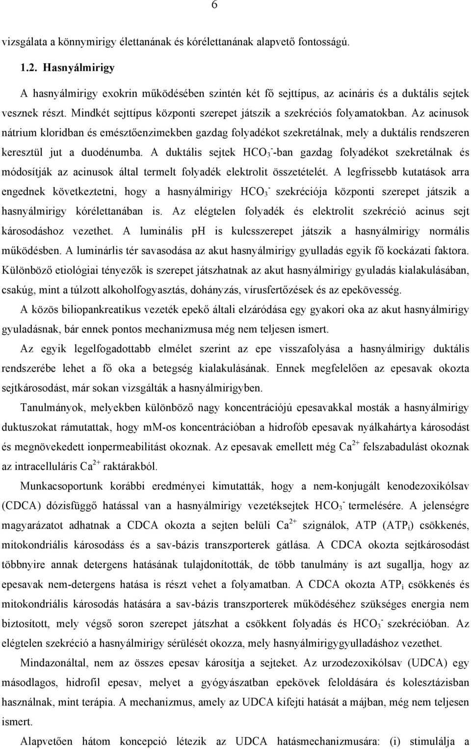 Az acinusok nátrium kloridban és emésztőenzimekben gazdag folyadékot szekretálnak, mely a duktális rendszeren keresztül jut a duodénumba.