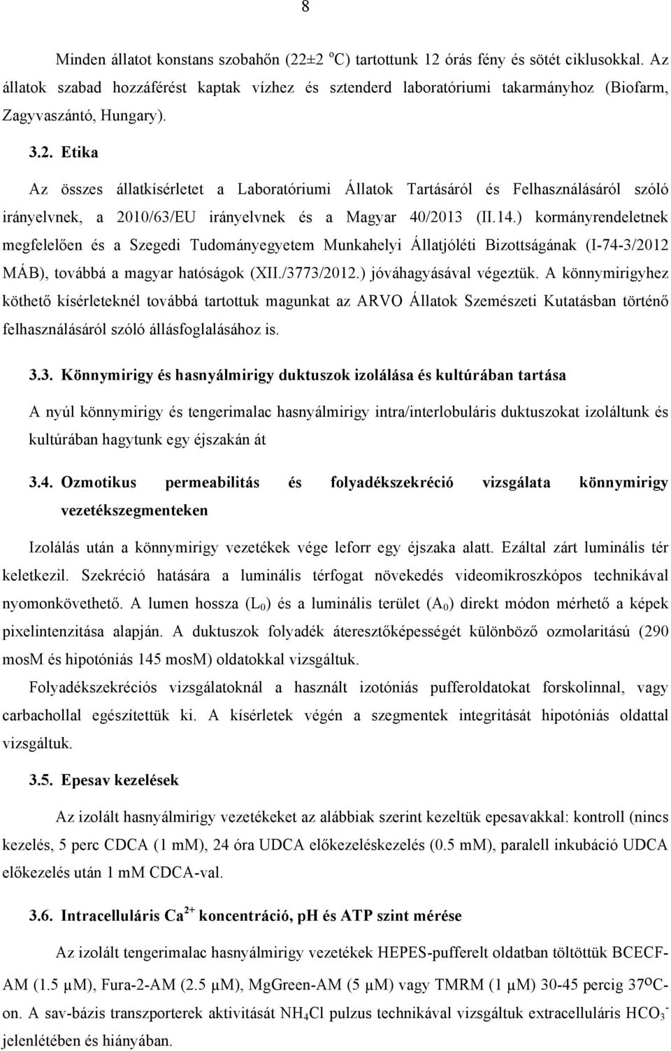 Etika Az összes állatkísérletet a Laboratóriumi Állatok Tartásáról és Felhasználásáról szóló irányelvnek, a 2010/63/EU irányelvnek és a Magyar 40/2013 (II.14.