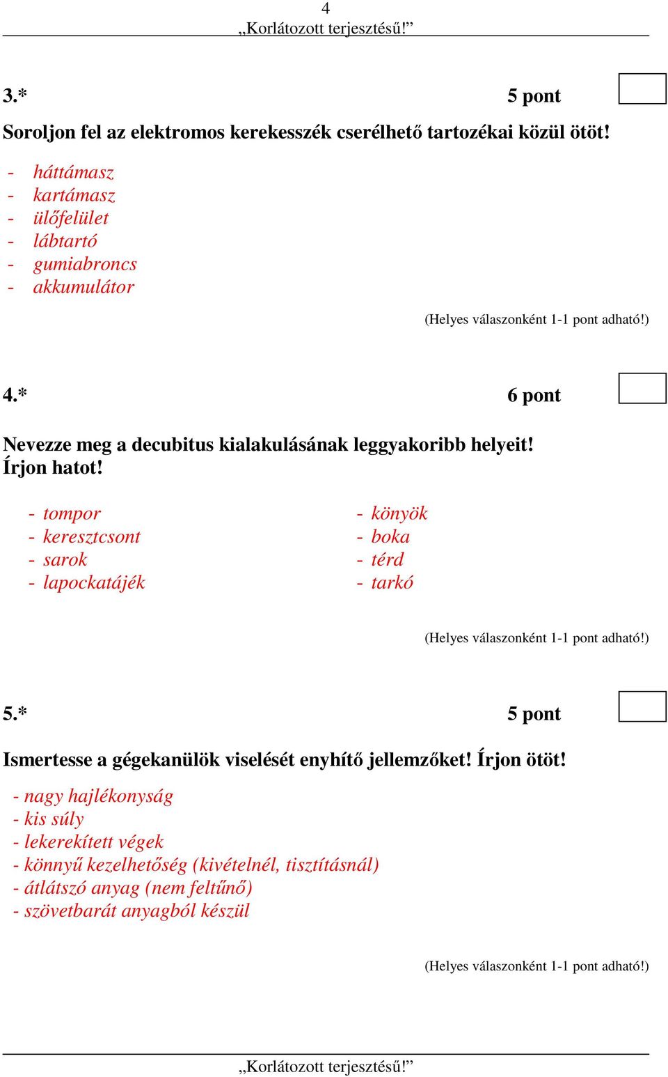 * 6 pont Nevezze meg a decubitus kialakulásának leggyakoribb helyeit! Írjon hatot!