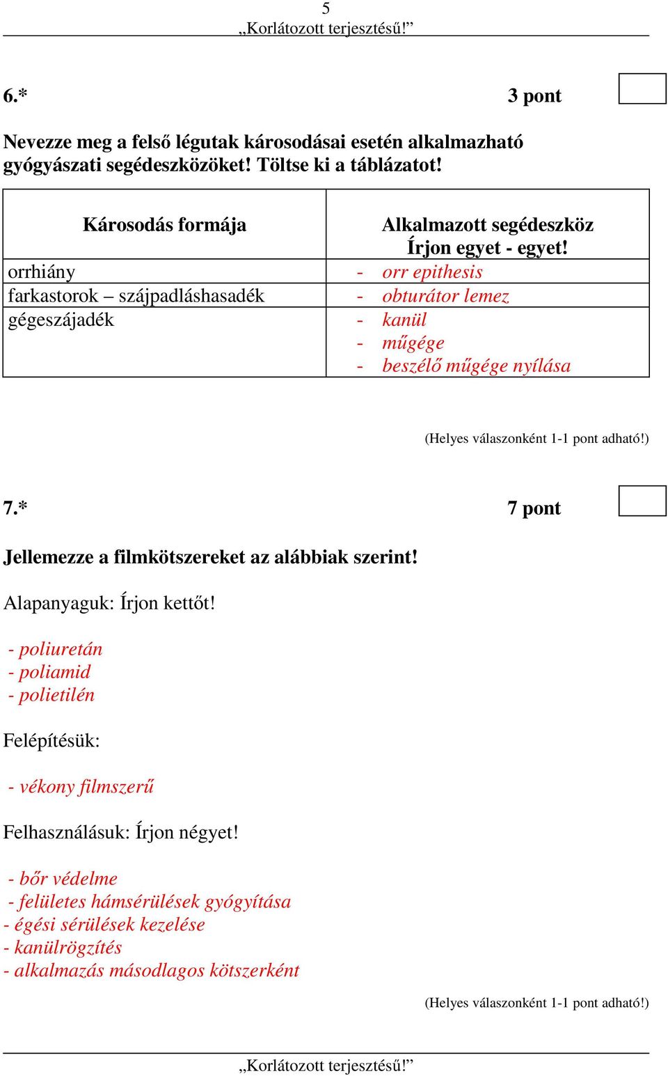 - orr epithesis - obturátor lemez - kanül - műgége - beszélő műgége nyílása 7.* 7 pont Jellemezze a filmkötszereket az alábbiak szerint!