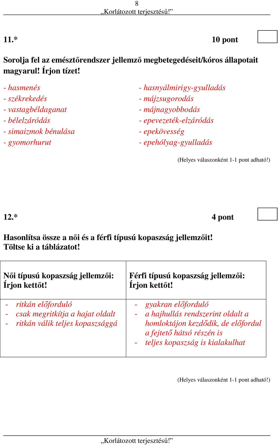 epekövesség - epehólyag-gyulladás 12.* 4 pont Hasonlítsa össze a női és a férfi típusú kopaszság jellemzőit! Töltse ki a táblázatot! Női típusú kopaszság jellemzői: Írjon kettőt!