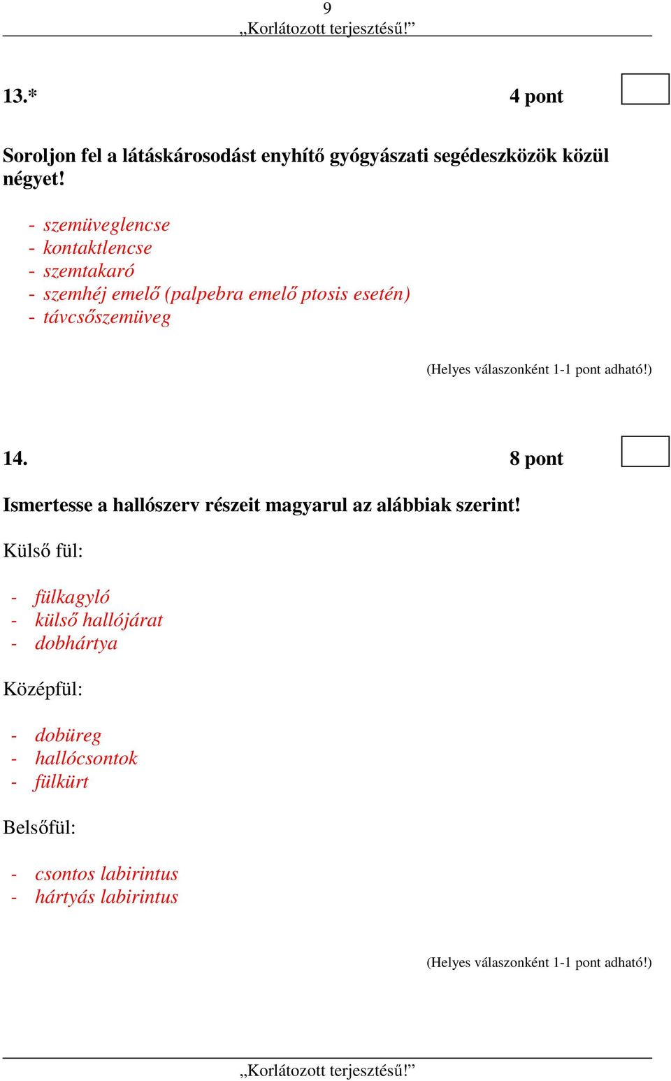 távcsőszemüveg 14. 8 pont Ismertesse a hallószerv részeit magyarul az alábbiak szerint!