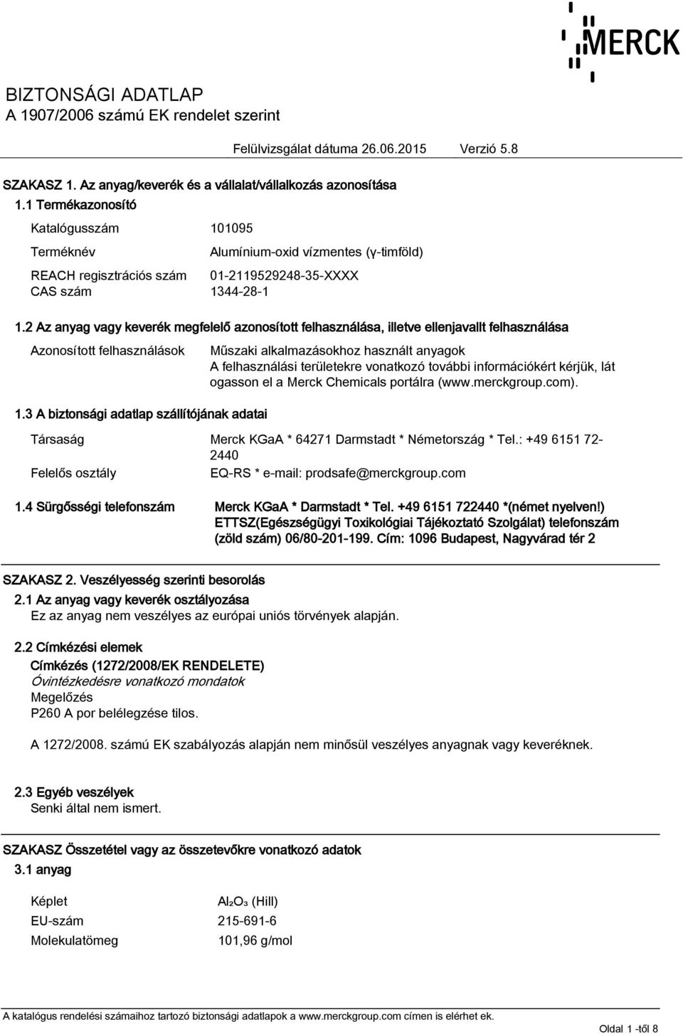 3 A biztonsági adatlap szállítójának adatai Műszaki alkalmazásokhoz használt anyagok A felhasználási területekre vonatkozó további információkért kérjük, lát ogasson el a Merck Chemicals portálra