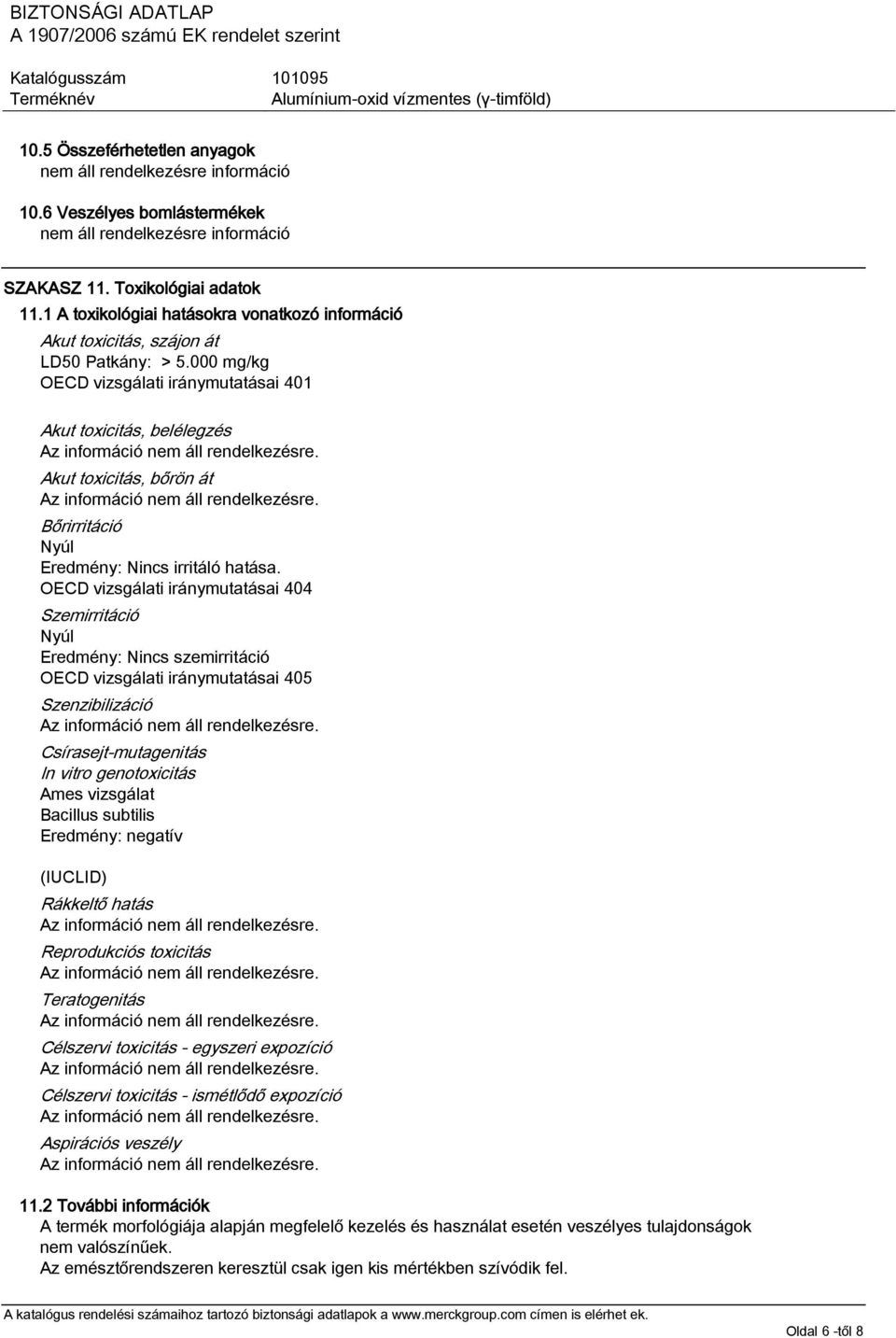 000 mg/kg OECD vizsgálati iránymutatásai 401 Akut toxicitás, belélegzés Akut toxicitás, bőrön át Bőrirritáció Nyúl Eredmény: Nincs irritáló hatása.