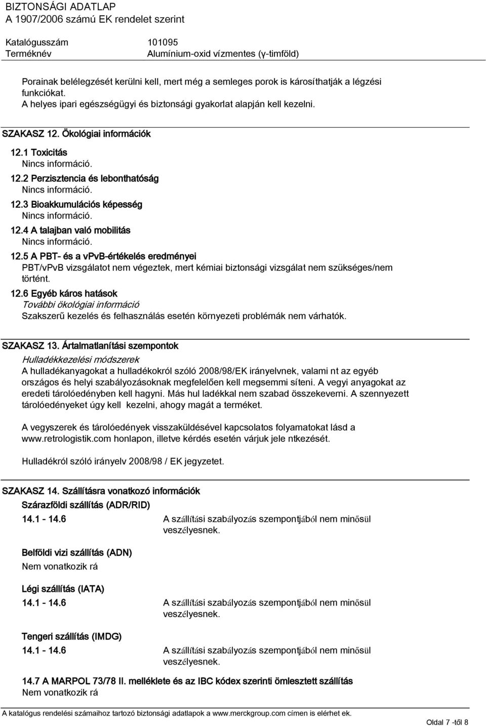 5 A PBT- és a vpvb-értékelés eredményei PBT/vPvB vizsgálatot nem végeztek, mert kémiai biztonsági vizsgálat nem szükséges/nem történt. 12.